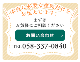 本当に必要な塗装だけをお伝えします！まずはお気軽にご相談ください。TEL:058-337-0840